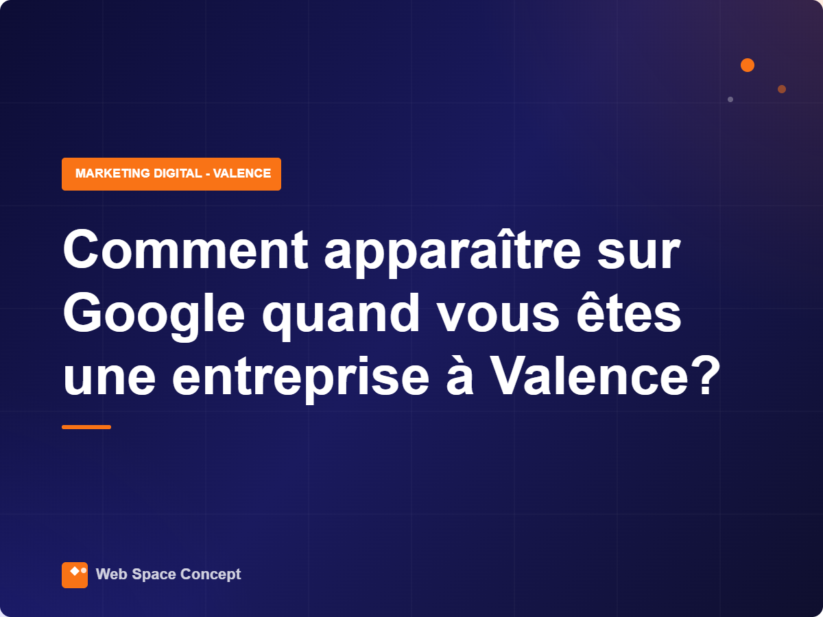 comment apparaître sur Google quand vous êtes une entreprise à Valence ?