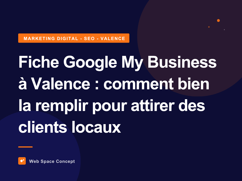 Fiche Google My Business à Valence comment bien la remplir pour attirer des clients locaux